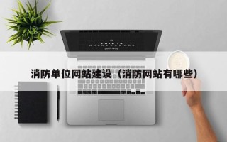 松原消防单位网站建设（消防网站有哪些）