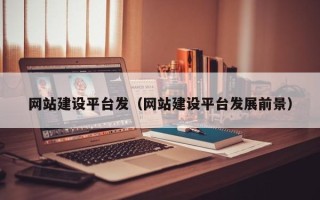 松原网站建设平台发（网站建设平台发展前景）